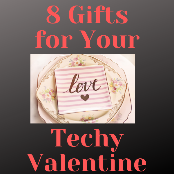 8 Gifts for Your Techy Valentine