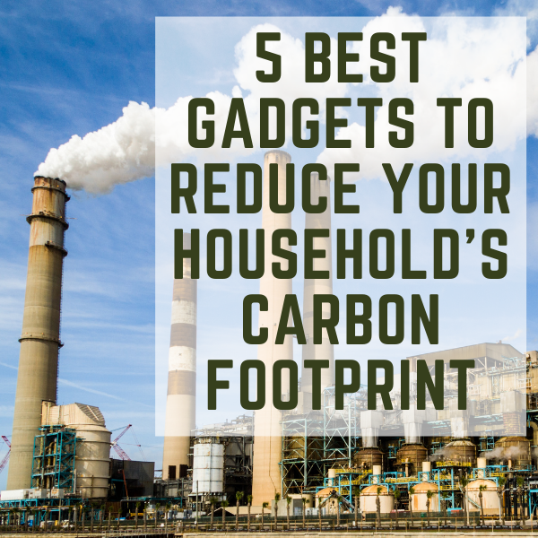 5 Best Gadgets to Reduce Your Household's Carbon Footprint