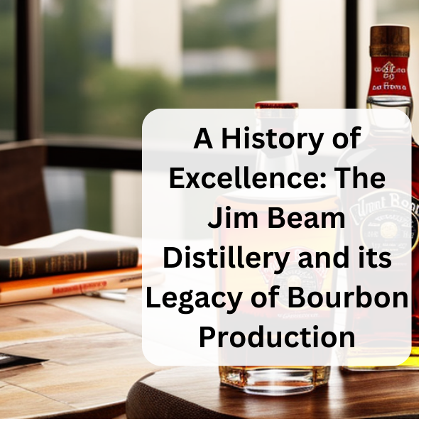 A History of Excellence: The Jim Beam Distillery and its Legacy of Bourbon Production