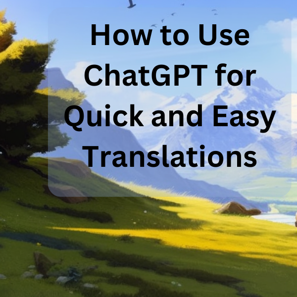 How to Use ChatGPT for Quick and Easy Translations
