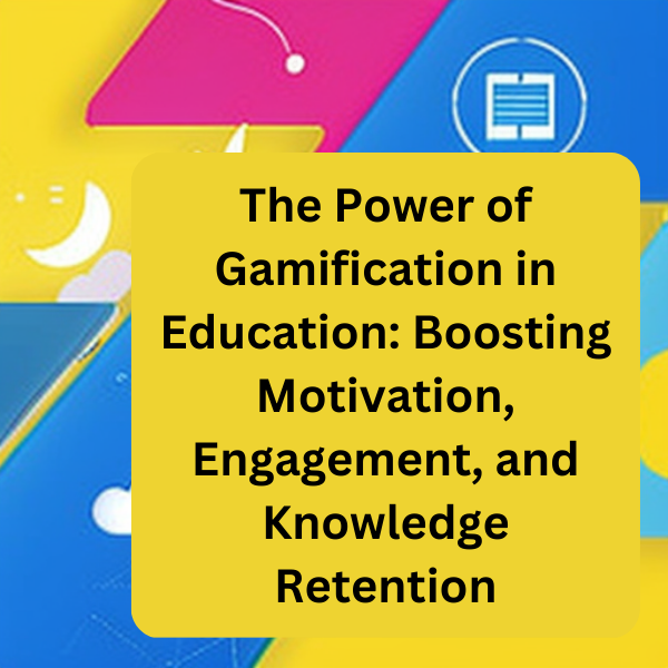 The Power of Gamification in Education: Boosting Motivation, Engagement, and Knowledge Retention