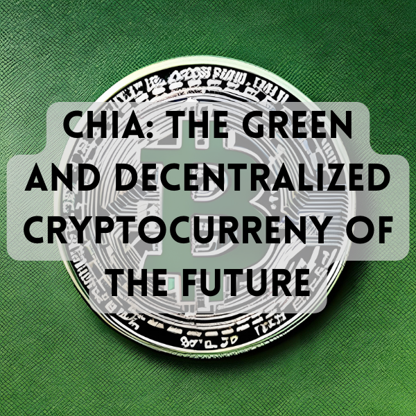 Chia: The Green and Decentralized Cryptocurrency of the Future