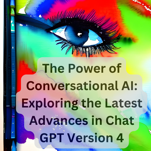 The Power of Conversational AI: Exploring the Latest Advances in Chat GPT Version 4
