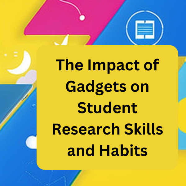 The Impact of Gadgets on Student Research Skills and Habits