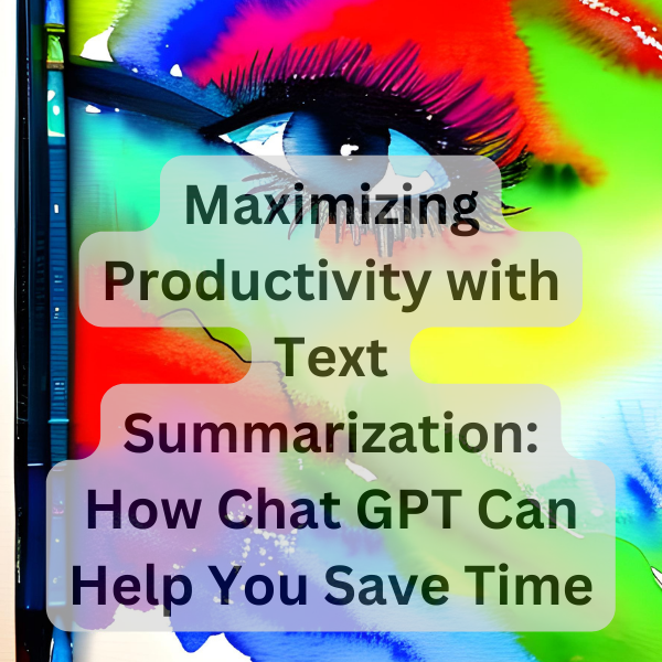 Maximizing Productivity with Text Summarization: How Chat GPT Can Help You Save Time